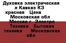 Духовка электрическая 33л Кавказ КЗ-100 красная › Цена ­ 3 700 - Московская обл., Москва г. Электро-Техника » Бытовая техника   . Московская обл.